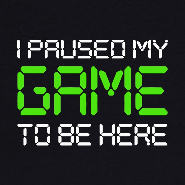 I Paused My Game To Be Here by Cosmo Gazoo